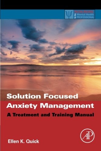 Solution Focused Anxiety Management: A Treatment and Training Manual (Practical Resources for the Mental Health Professional)