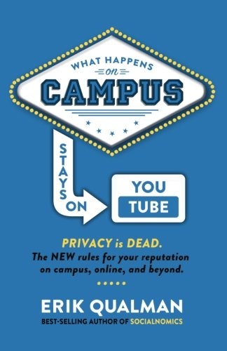 What Happens on Campus Stays on YouTube: The NEW rules for your reputation on campus, online, and beyond.