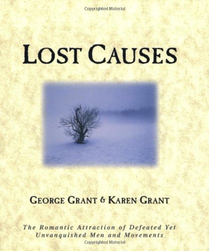 Lost Causes: The Romantic Attraction of Defeated Yet Unvanquished Men & Movements