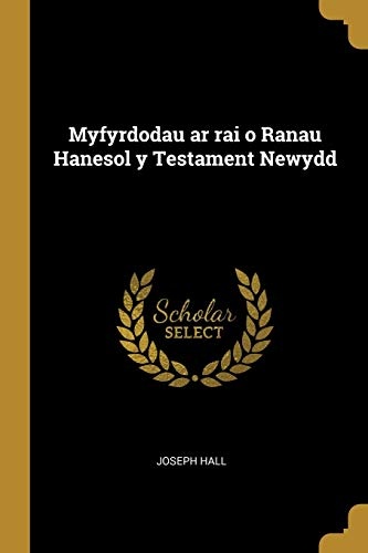 Myfyrdodau ar rai o Ranau Hanesol y Testament Newydd (Welsh Edition)