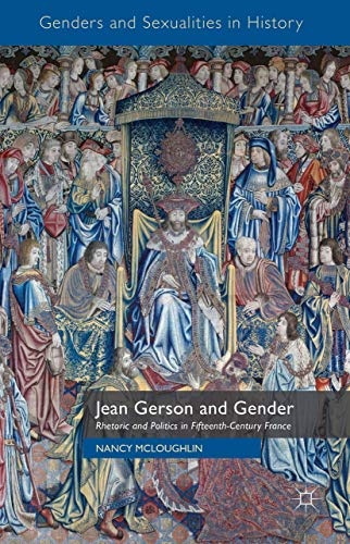 Jean Gerson and Gender: Rhetoric and Politics in Fifteenth-Century France (Genders and Sexualities in History)