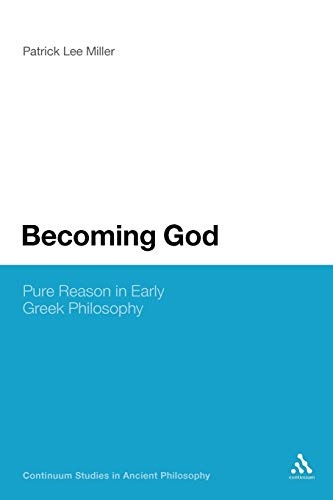 Becoming God: Pure Reason in Early Greek Philosophy (Continuum Studies in Ancient Philosophy)
