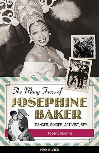 The Many Faces of Josephine Baker: Dancer, Singer, Activist, Spy (Women of Action)