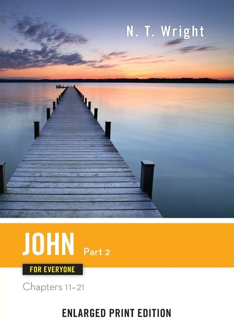John for Everyone, Part 2-Enlarged Print Edition: Chapters 11-21 (The New Testament for Everyone)