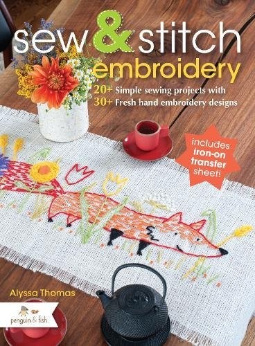 Sew & Stitch Embroidery: 20+ Simple Sewing Projects with 30+ Fresh Embroidery Designs