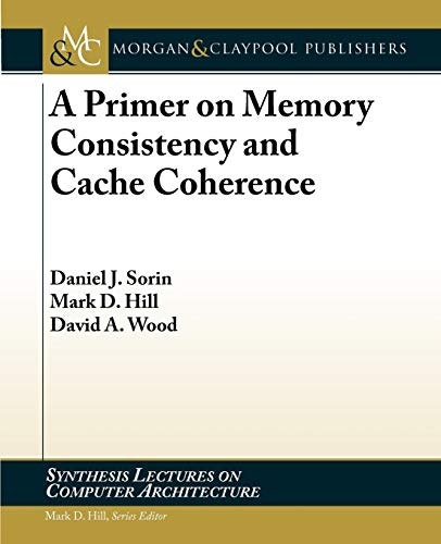 A Primer on Memory Consistency and Cache Coherence (Synthesis Lectures on Computer Architecture)