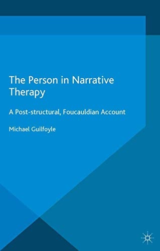 The Person in Narrative Therapy: A Post-structural, Foucauldian Account (Palgrave Studies in the Theory and History of Psychology)