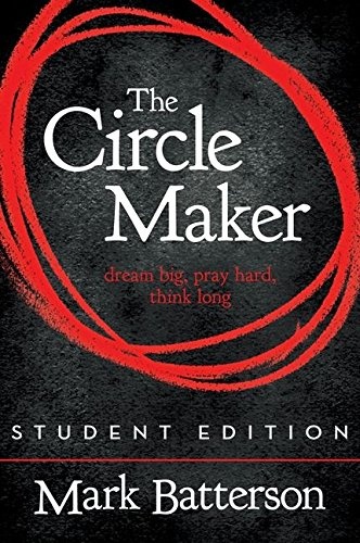 The Circle Maker Student Edition: Dream Big. Pray Hard. Think Long.