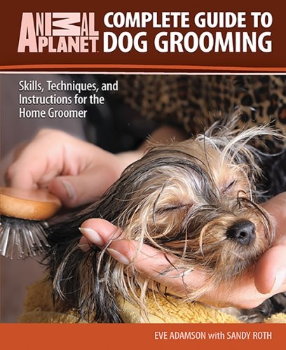 Complete Guide to Dog Grooming: Skills, Techniques, and Instructions for the Home Groomer (Animal Planet)