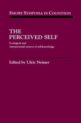 The Perceived Self: Ecological and Interpersonal Sources of Self Knowledge (Emory Symposia in Cognition)
