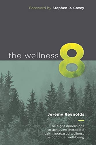 The Wellness 8: The eight dimensions to achieving incredible health, increased wellness & continual well-being