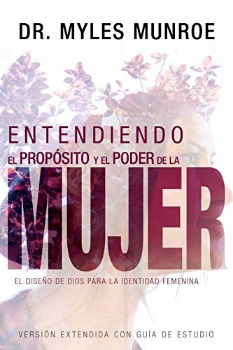 Entendiendo el propÃ³sito y el poder de la mujer: El diseÃ±o de Dios para la identidad femenina (Spanish Edition)