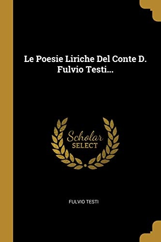 Le Poesie Liriche Del Conte D. Fulvio Testi... (Italian Edition)