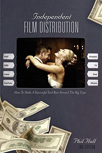 Independent Film Distribution - 2nd edition: How to Make a Successful End Run Around the Big Guys