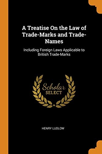 A Treatise on the Law of Trade-Marks and Trade-Names: Including Foreign Laws Applicable to British Trade-Marks