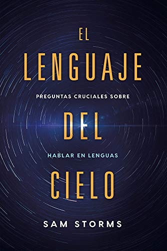 El lenguaje del cielo: Preguntas cruciales sobre hablar en lenguas (Spanish Edition)