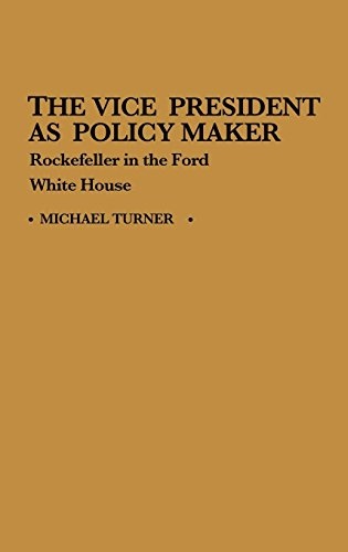 The Vice President as Policy Maker: Rockefeller in the Ford White House (Contributions in Political Science)