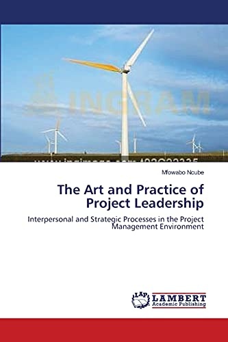 The Art and Practice of Project Leadership: Interpersonal and Strategic Processes in the Project Management Environment