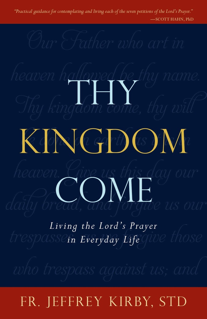 Thy Kingdom Come: Living the Lord's Prayer in Everyday Life