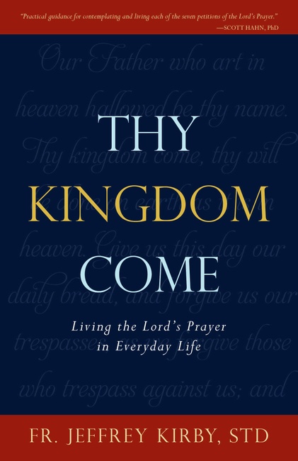 Thy Kingdom Come: Living the Lord's Prayer in Everyday Life
