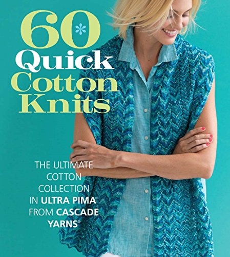 60 Quick Cotton Knits: The Ultimate Cotton Collection in Ultra Pimaâ¢ from Cascade YarnsÂ® (60 Quick Knits Collection)