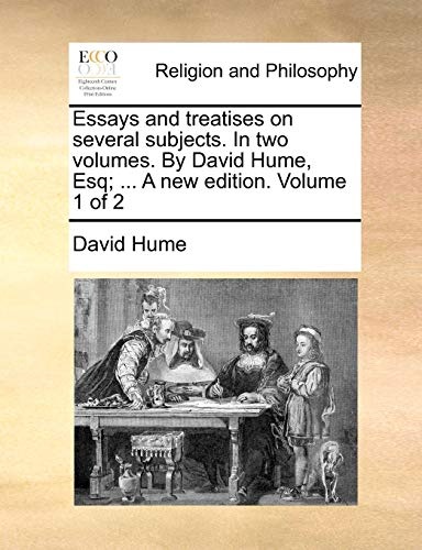 Essays and treatises on several subjects. In two volumes. By David Hume, Esq; ... A new edition. Volume 1 of 2