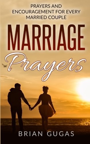 Marriage Prayers: Prayers and Encouragement for Every Married Couple (The Bible Study Book) (Volume 7)