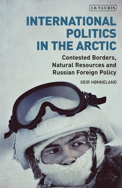 International Politics in the Arctic: Contested Borders, Natural Resources and Russian Foreign Policy (Library of Arctic Studies)