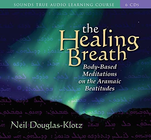 The Healing Breath: Body-Based Meditations on the Aramaic Beatitudes