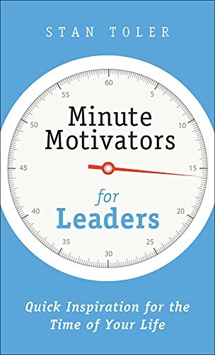 Minute Motivators for Leaders: Quick Inspiration for the Time of Your Life