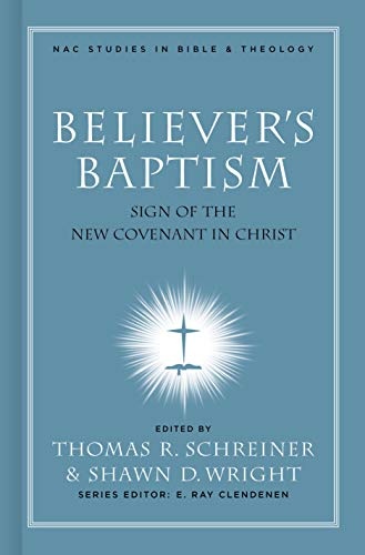 Believer's Baptism: Sign of the New Covenant in Christ (New American Commentary Studies in Bible & Theology)