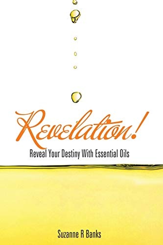 Revelation!: Reveal Your Destiny With Essential Oils
