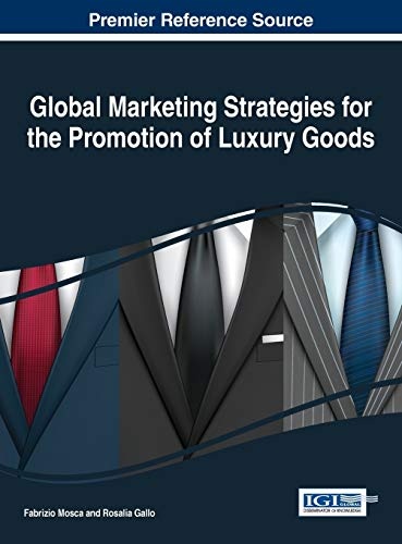 Global Marketing Strategies for the Promotion of Luxury Goods (Advances in Marketing, Customer Relationship Management, and E-services)