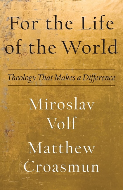 For the Life of the World: Theology That Makes a Difference (Theology for the Life of the World)