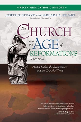 The Church and the Age of Reformations (1350â1650): Martin Luther, the Renaissance, and the Council of Trent (Reclaiming Catholic History)