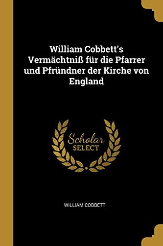 William Cobbett's VermÃ¤chtniÃ fÃ¼r die Pfarrer und PfrÃ¼ndner der Kirche von England (German Edition)