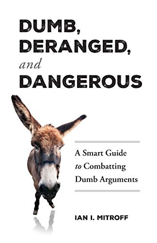Dumb, Deranged, and Dangerous: A Smart Guide to Combatting Dumb Arguments