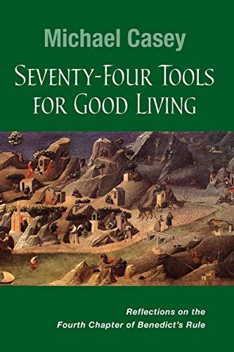 Seventy-Four Tools for Good Living: Reflections on the Fourth Chapter of Benedictâs Rule