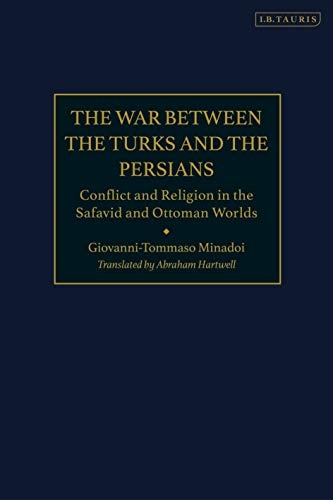The War Between the Turks and the Persians: Conflict and Religion in the Safavid and Ottoman Worlds