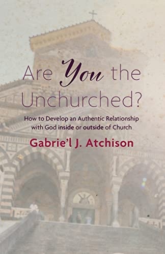 Are You the Unchurched?: How to Develop an Authentic Relationship with God inside or outside of Church