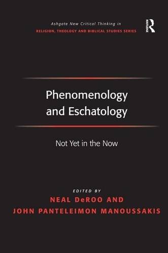 Phenomenology and Eschatology: Not Yet in the Now (Routledge New Critical Thinking in Religion, Theology and Biblical Studies)