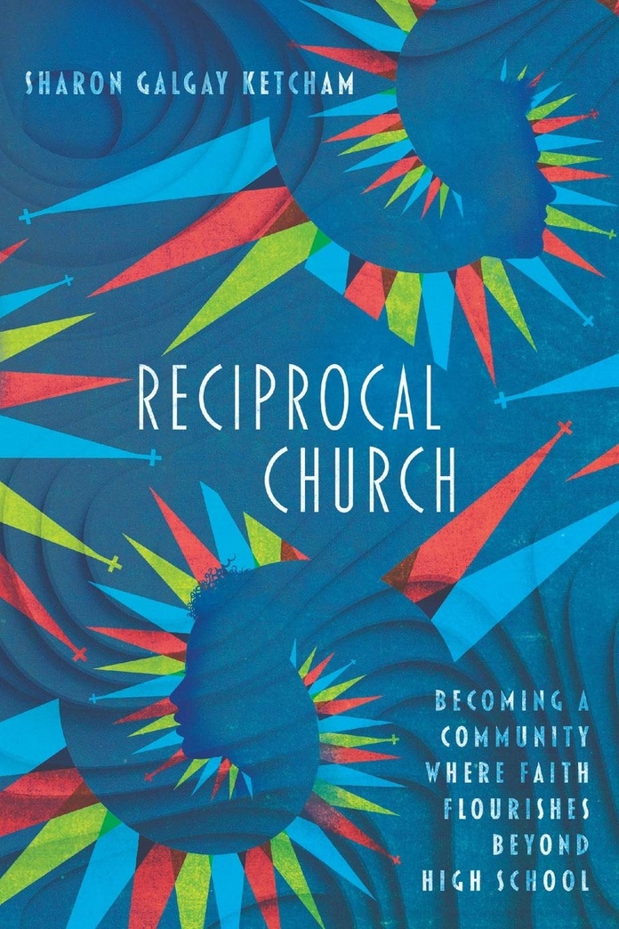 Reciprocal Church: Becoming a Community Where Faith Flourishes Beyond High School