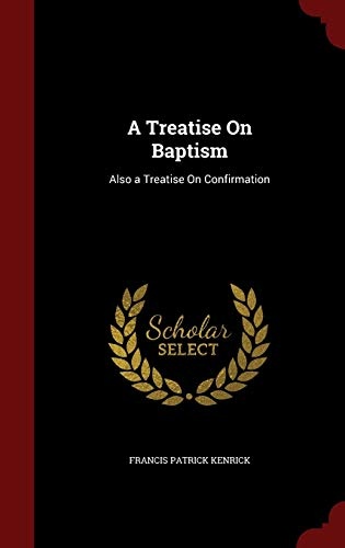 A Treatise On Baptism: Also a Treatise On Confirmation