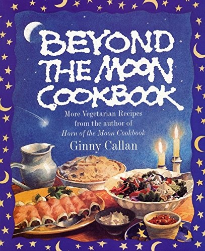 Beyond the Moon Cookbook: More Vegetarian Recipes From the Author of Horn of the Moon Cookbook
