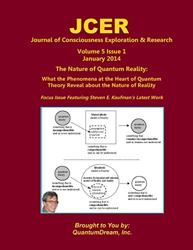 Journal of Consciousness Exploration & Research Volume 5 Issue 1: The Nature of Quantum Reality: What the Phenomena at the Heart of Quantum Theory Reveal about the Nature of Reality