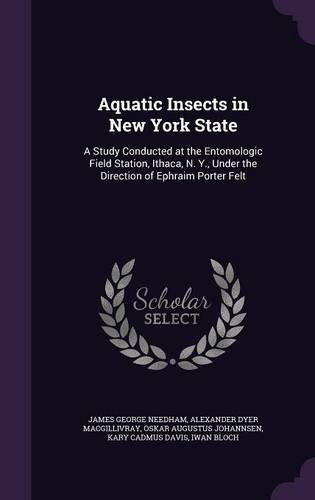 Aquatic Insects in New York State: A Study Conducted at the Entomologic Field Station, Ithaca, N. Y., Under the Direction of Ephraim Porter Felt
