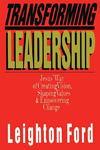 Transforming Leadership: Jesus' Way of Creating Vision, Shaping Values Empowering Change