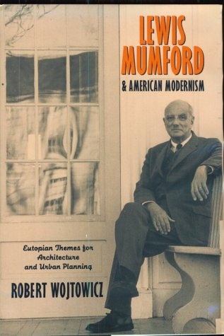 Lewis Mumford and American Modernism: Eutopian Theories for Architecture and Urban Planning
