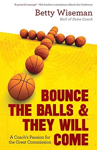 Bounce the Balls & They Will Come: A Coach's Passion for the Great Commission