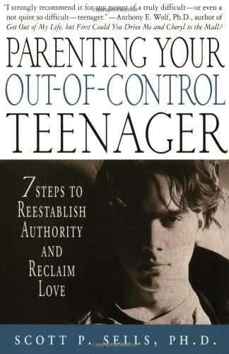 Parenting Your Out-of-Control Teenager: 7 Steps to Reestablish Authority and Reclaim Love